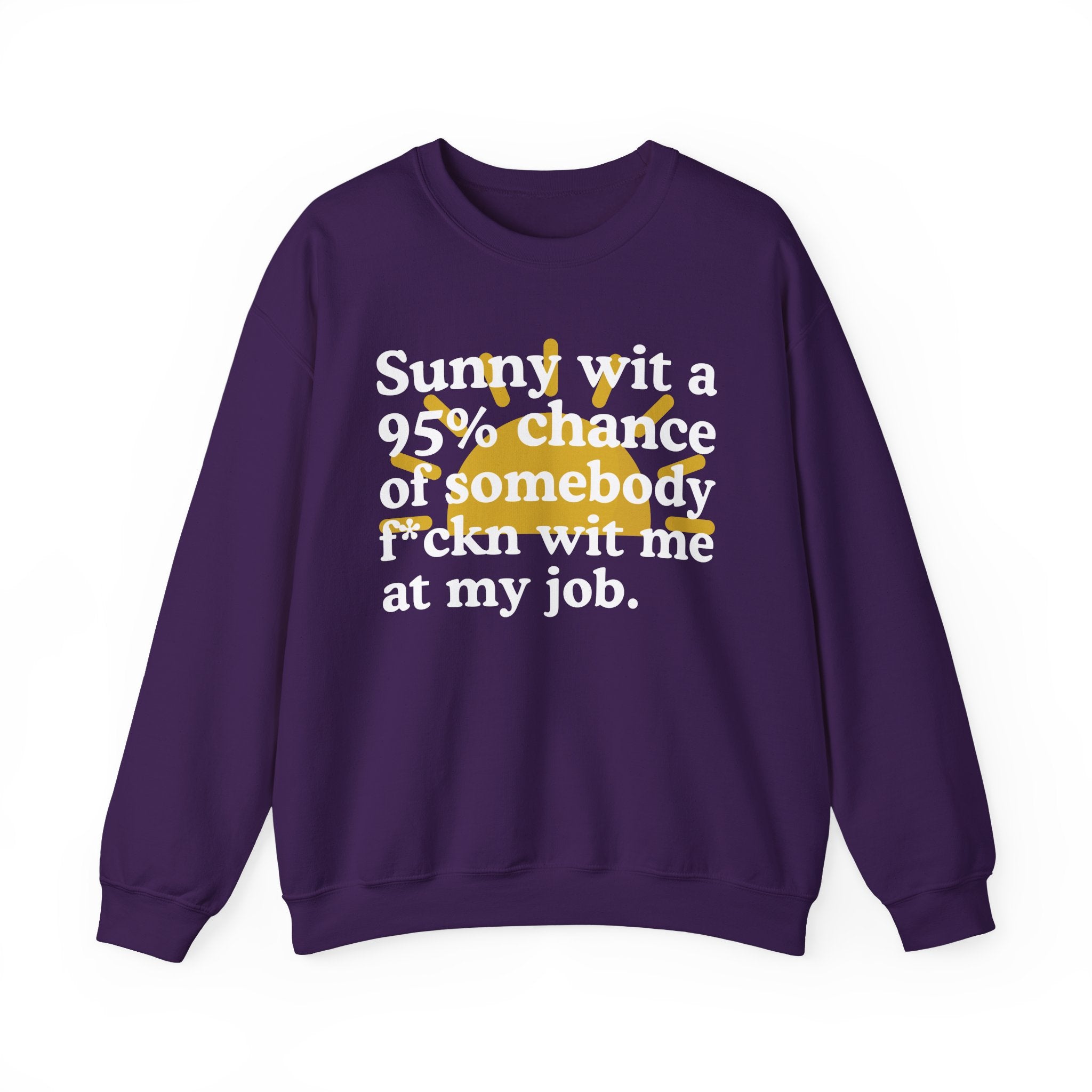Sunny Wit A 95% Chance Of Somebody Fuckn Wit Me At My Job — Funny Weather Quote Sweatshirt