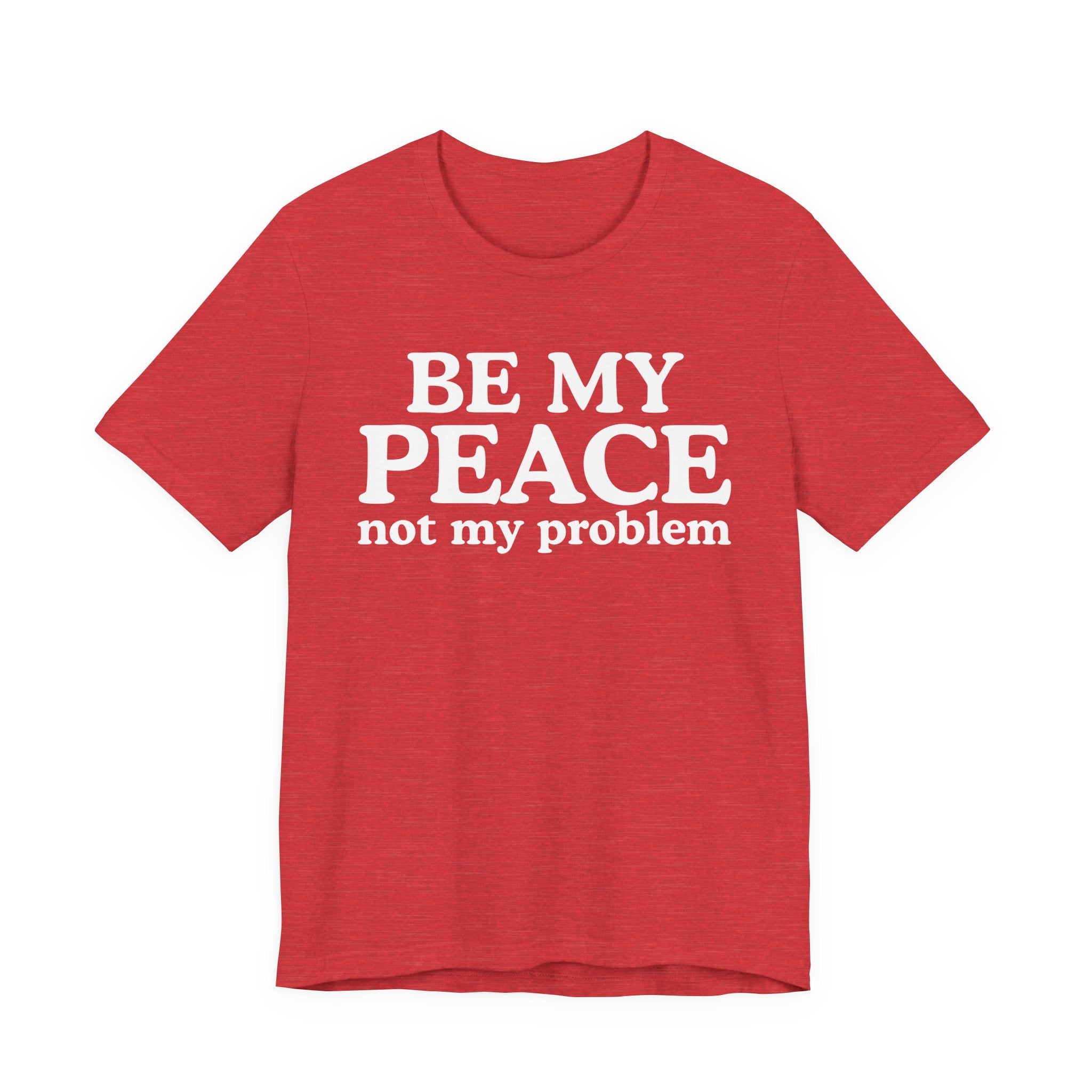 Be My Peace Not My Problem T-Shirt — Peaceful Message Tee