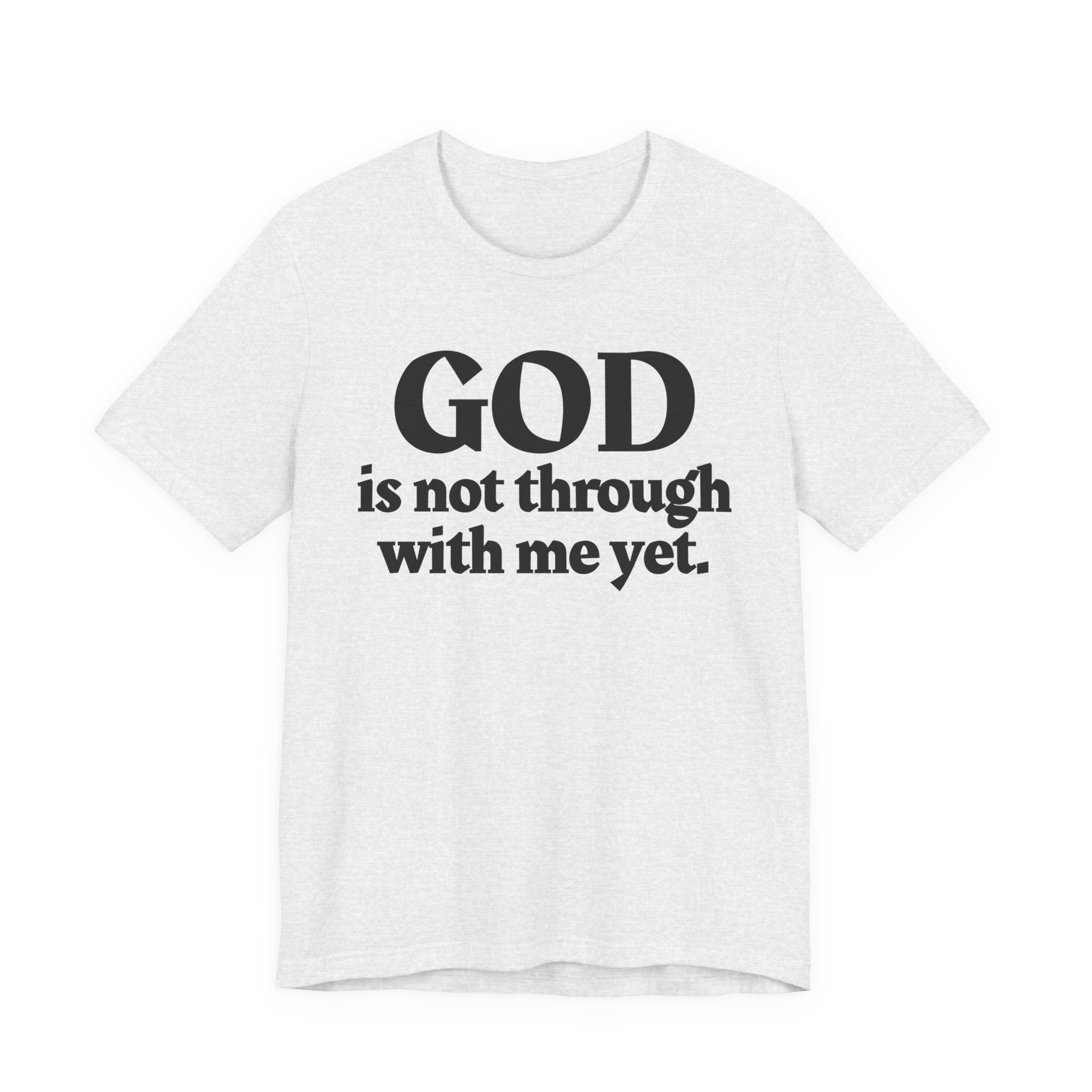 God Is Not Through With Me Yet - Christian T-Shirt