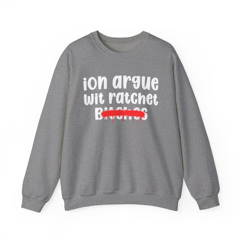 Graphite Heather sweatshirt with white 'ion argue / wit ratchet / Bitches' chest print in chunky rounded letters, red spray-paint strike-through over the last line, front flat-lay view.