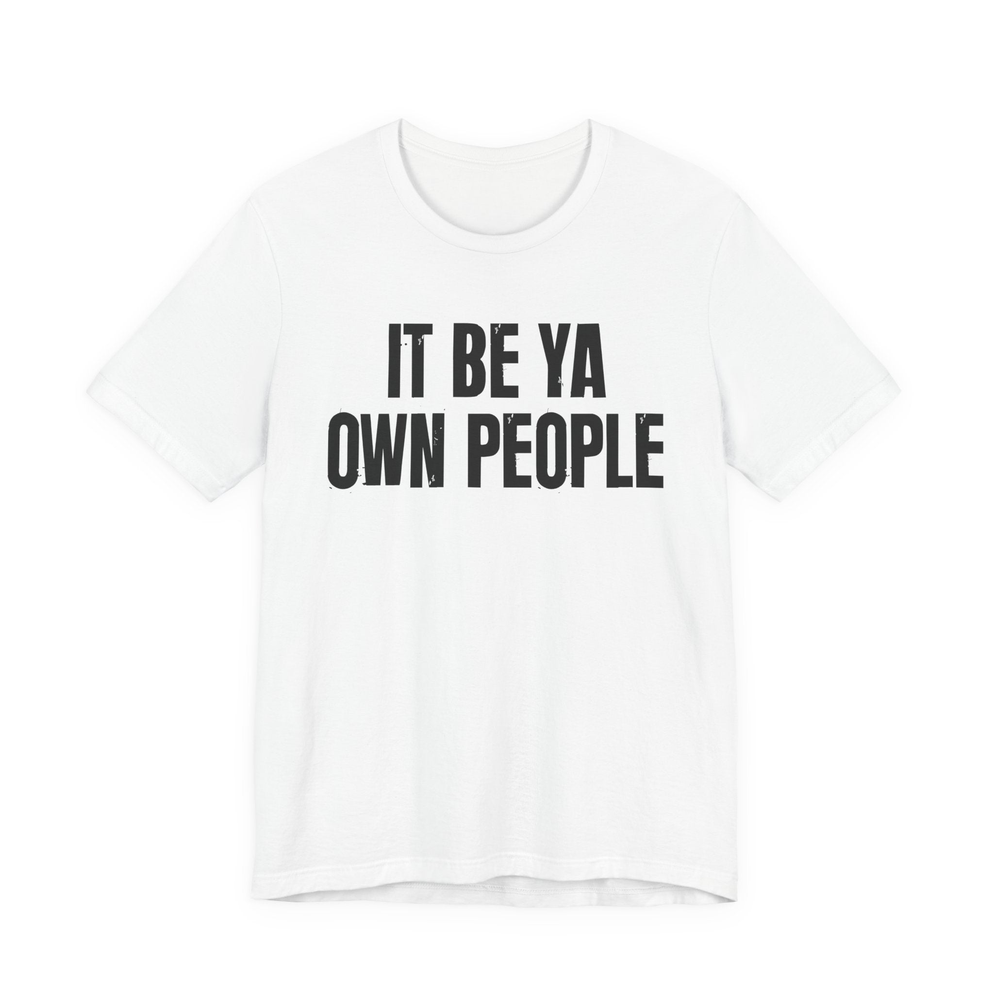 It Be Ya Own People — Black Saying T-Shirt