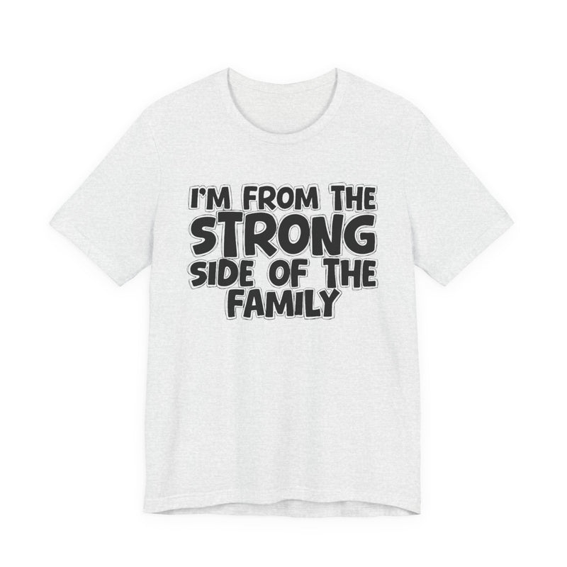 I'm From the Strong Side of the Family - Funny Family Statement Tee