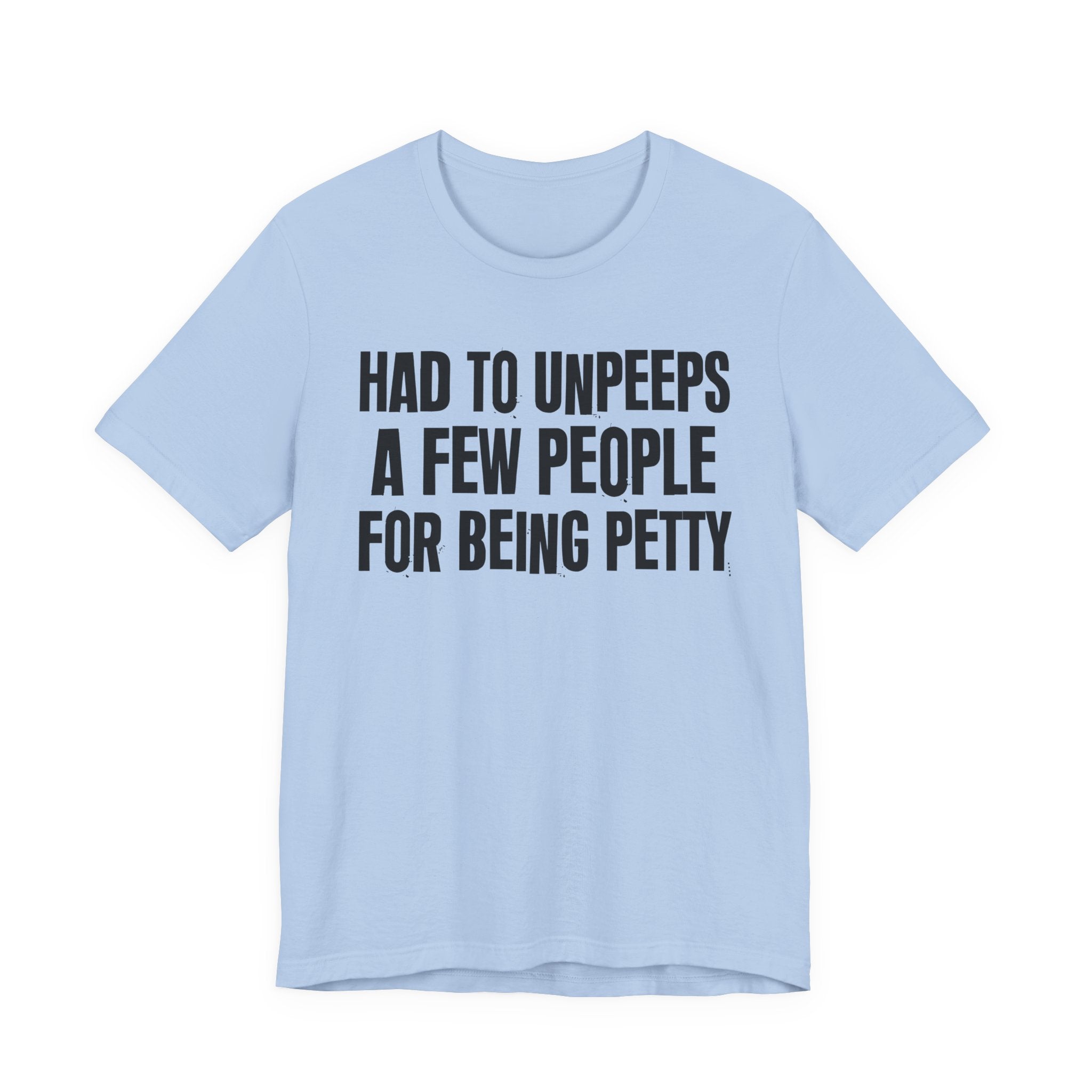 Had to Unpeeps A Few People For Being Petty - Humorous Quote Shirt