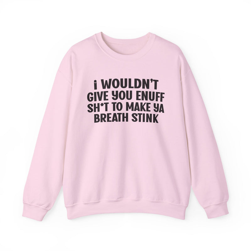 I Wouldn't Give You Enuff Shit To Make Ya Breath Stink — Sweatshirt alternate view 10: I WOULDN’T GIVE YOU ENUFF SH*T TO MAKE YA BREATH STINK, white block print with asterisk-masked T, white print on black. Street Talk Designs sarcastic statement apparel.