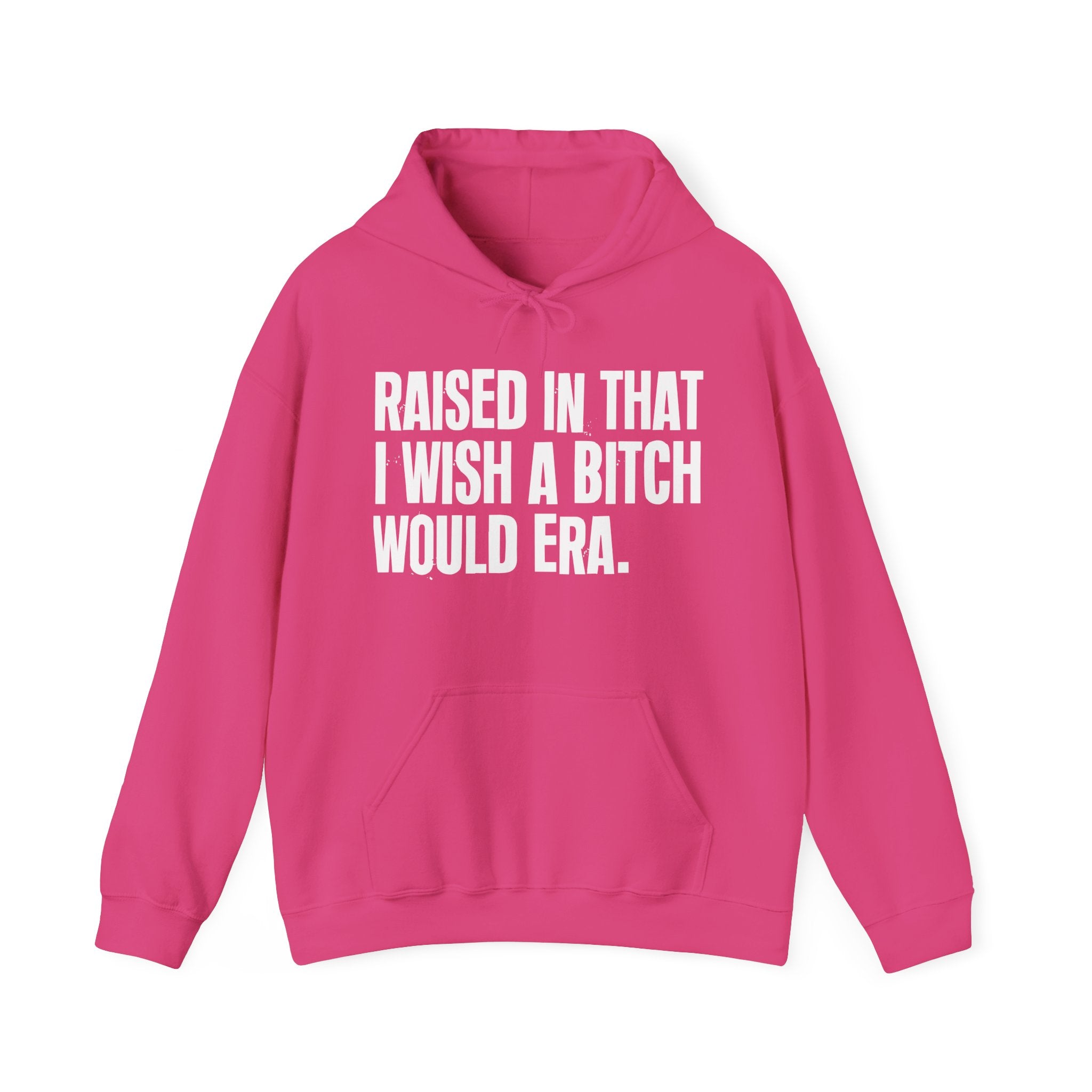 Raised In That I Wish A Bitch Would Era - Funny Back In The Day Statement Hoodie