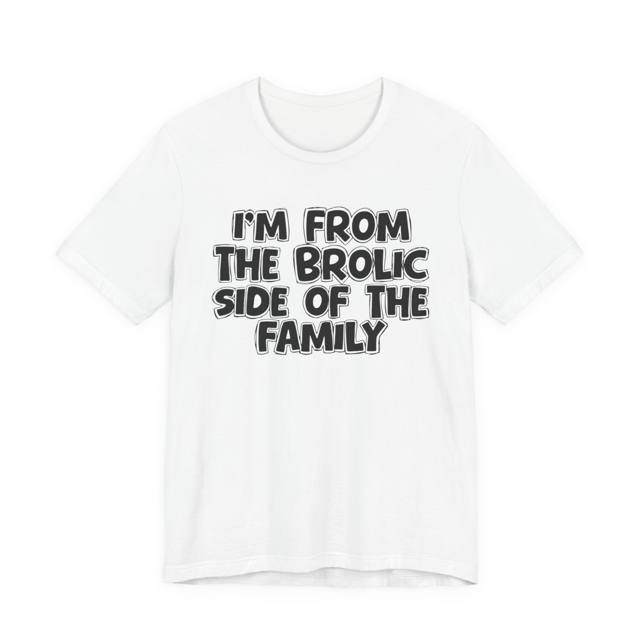 I'm From the Brolic Side of the Family - Funny Family Statement Tee