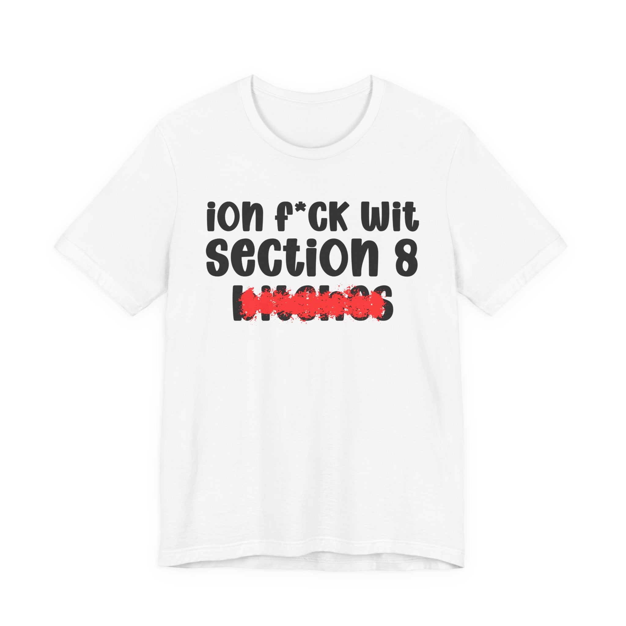 ION (I Don't) FUCK WIT SECTION 8 BITCHES — Bold Sarcastic Graphic T-Shirt