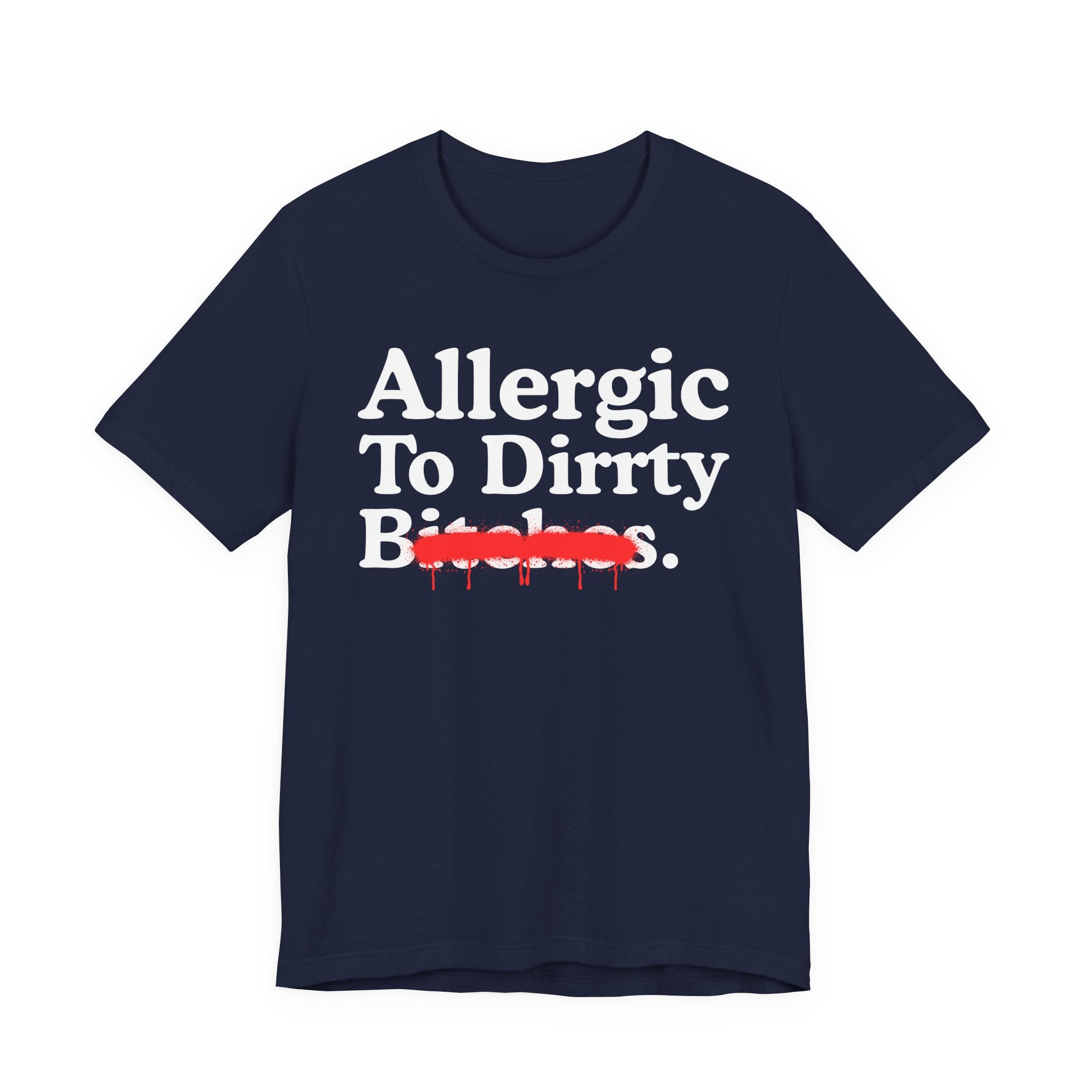 Allergic To Dirrty Bitches — Sarcastic Sassy Statement T-Shirt