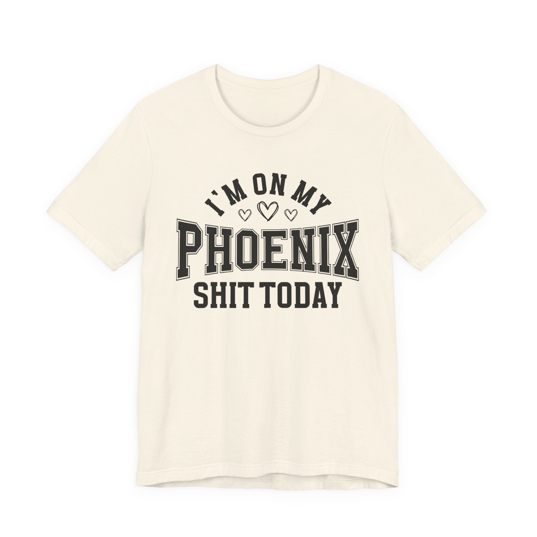 I'm On My Phoenix Shit Today (Hearts) T-shirt