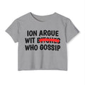 ION (I Don't) Argue Wit Bitches Who Gossip - Funny Sassy Statement Crop Top
