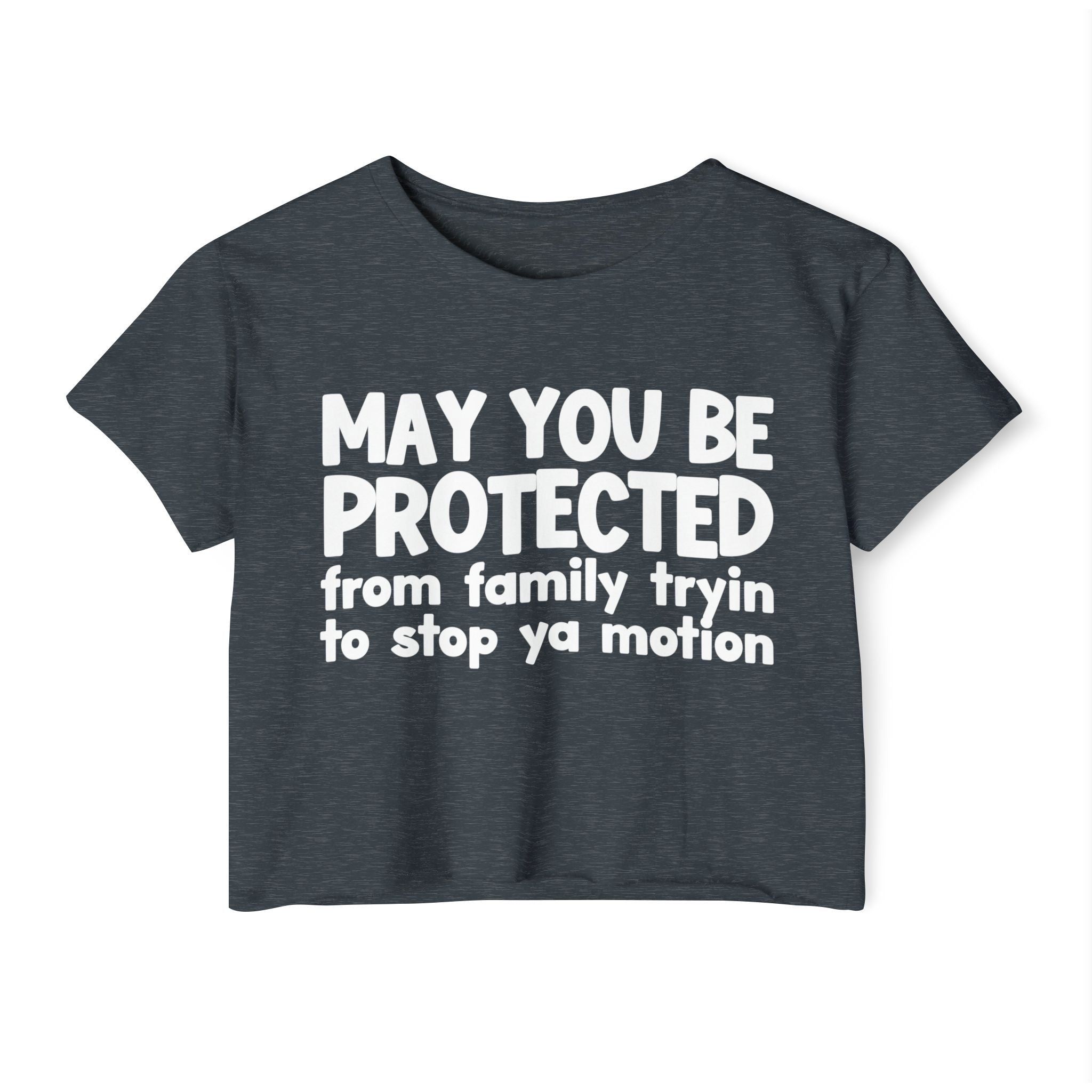 May You Be Protected From Family Tryin To Stop Ya Motion - Inspirational Quote Crop Top