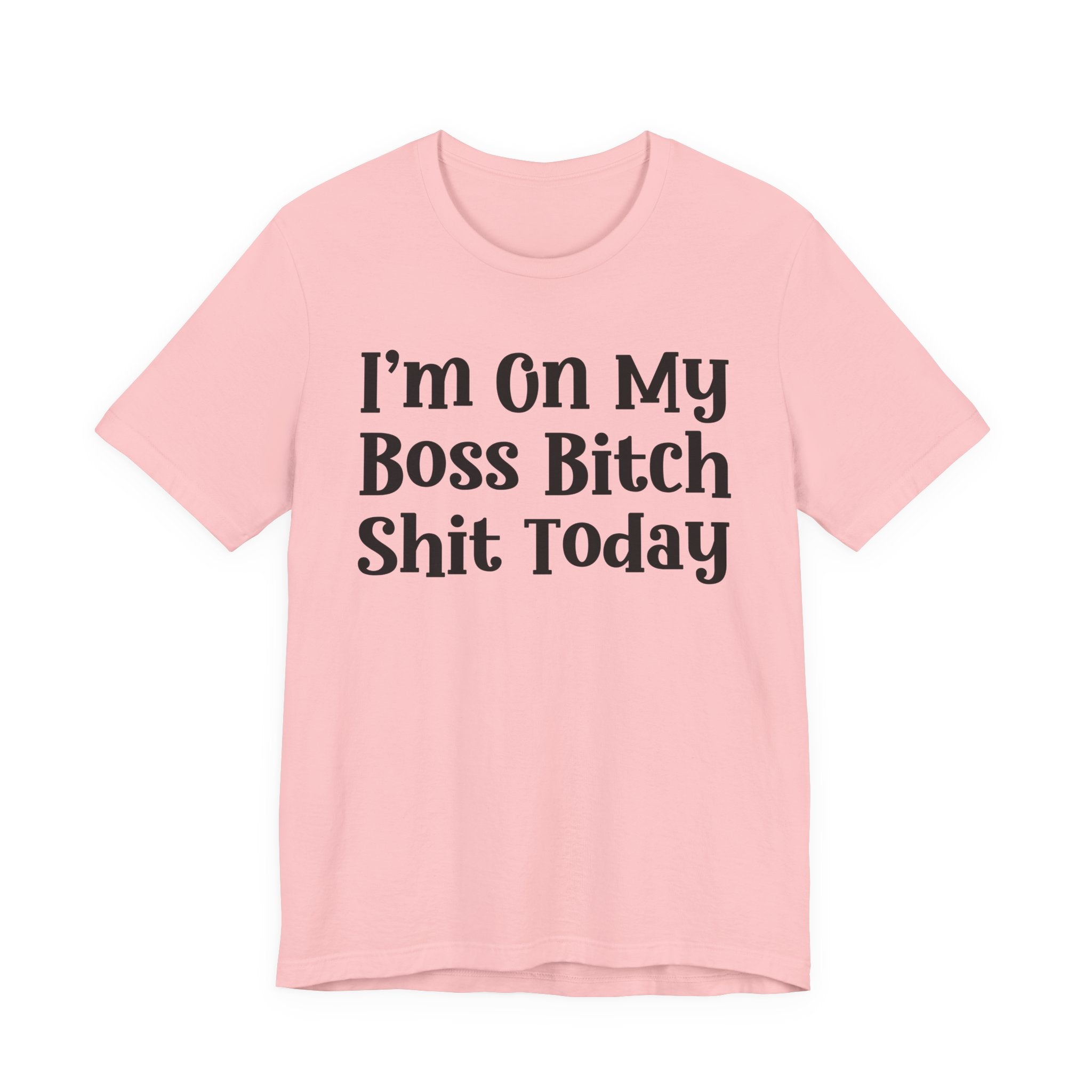 I'm On My Boss Bitch Shit Today T-Shirt