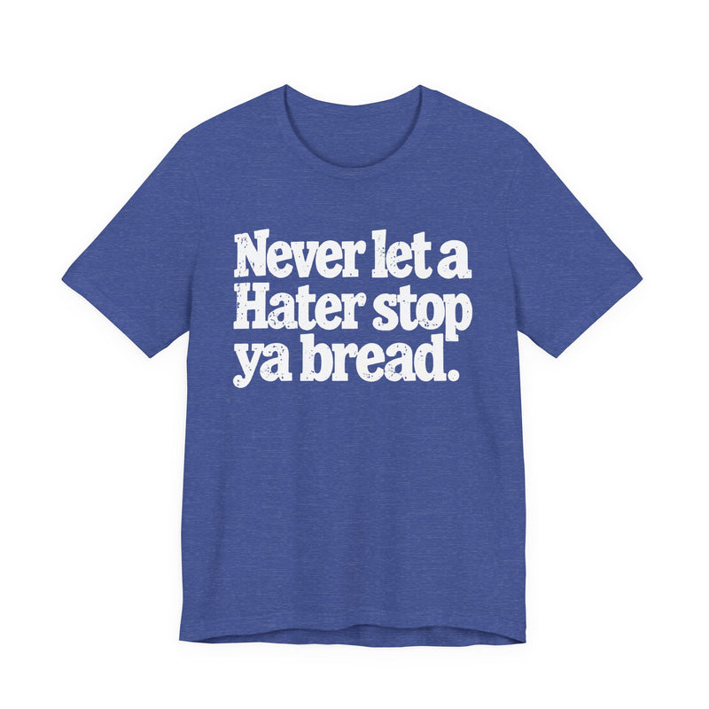 Never Let A Hater Stop Ya Bread － Hustlers Mindset T-shirt