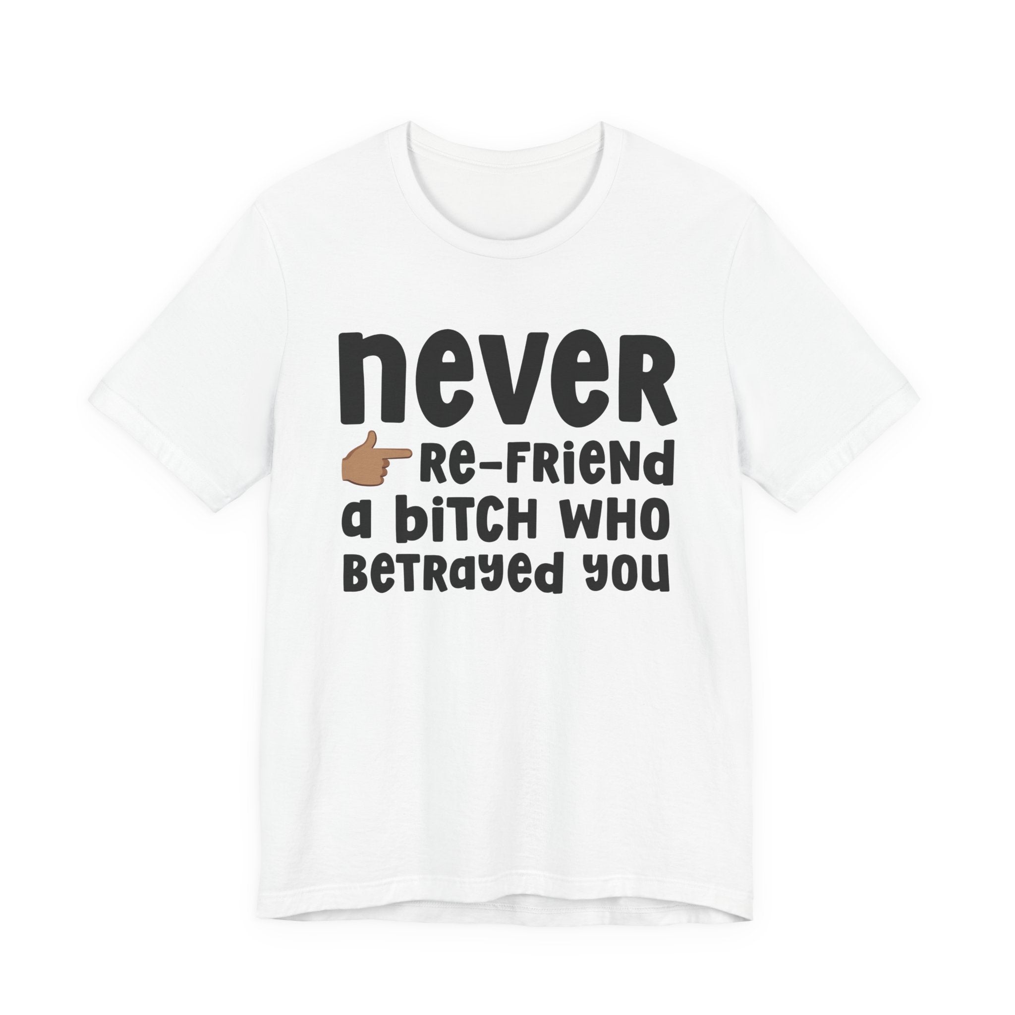 Never Re-Friend A Bitch Who Betrayed You — Reality Check Statement T-shirt