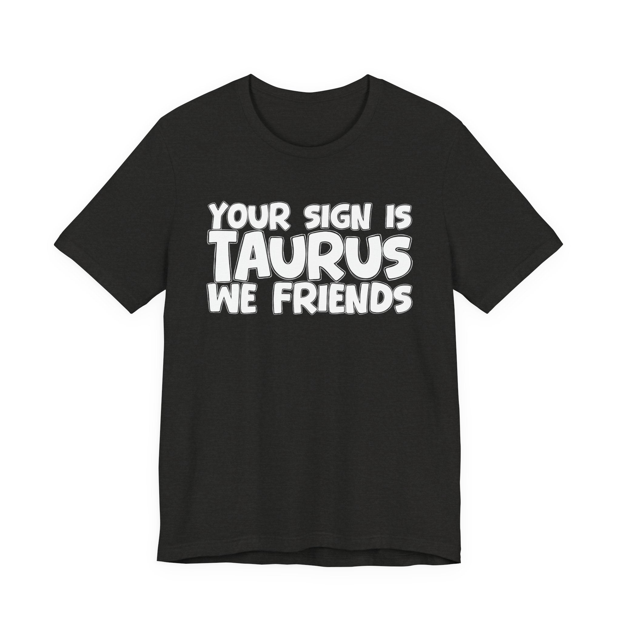 If Your Sign Is TAURUS We Friends - Fun Astrology Tee for TAURUS