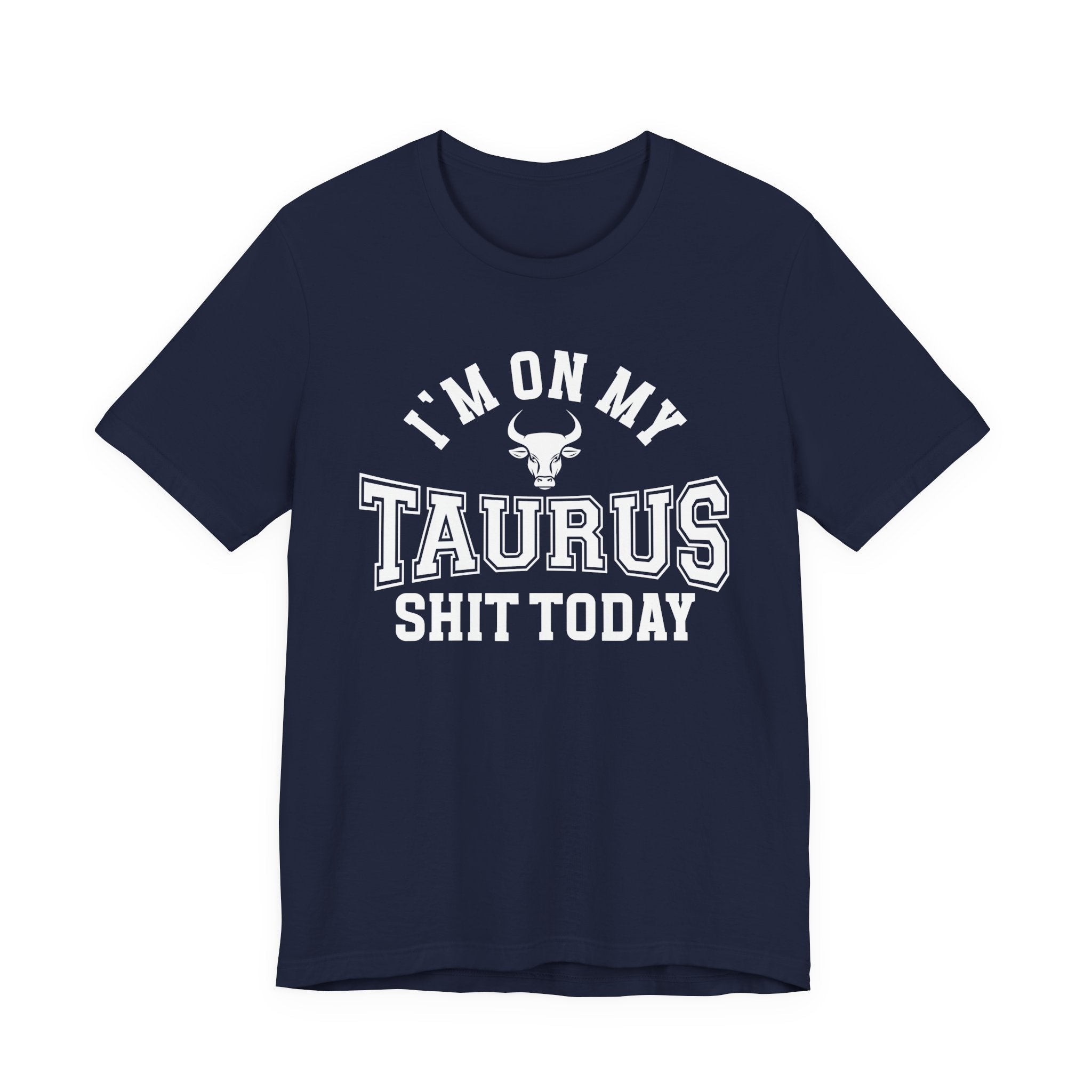 I'm On My Taurus Shit Today T-shirt
