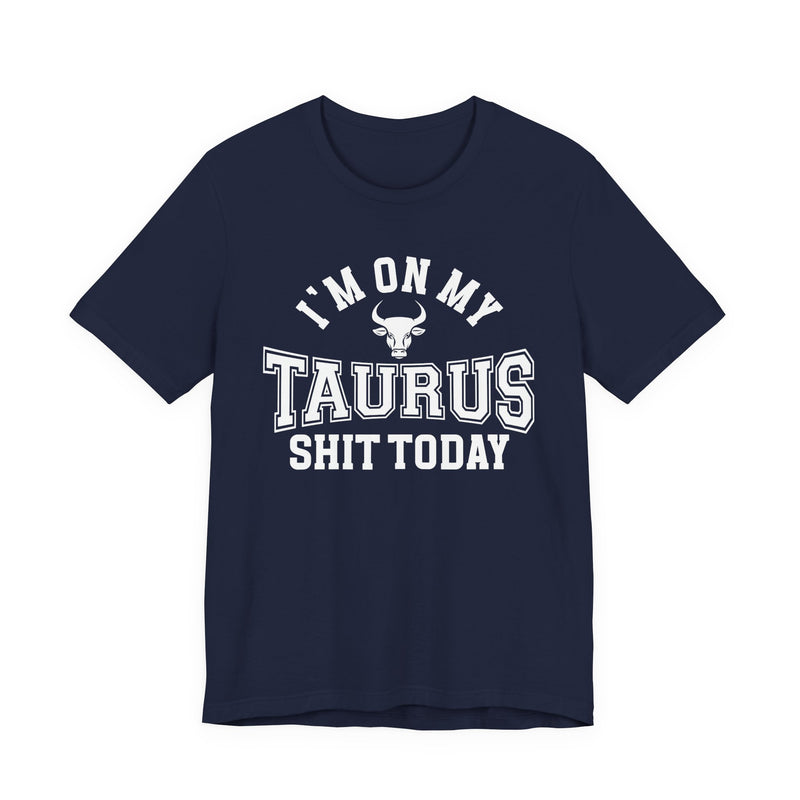 I'm On My Taurus Shit Today T-Shirt