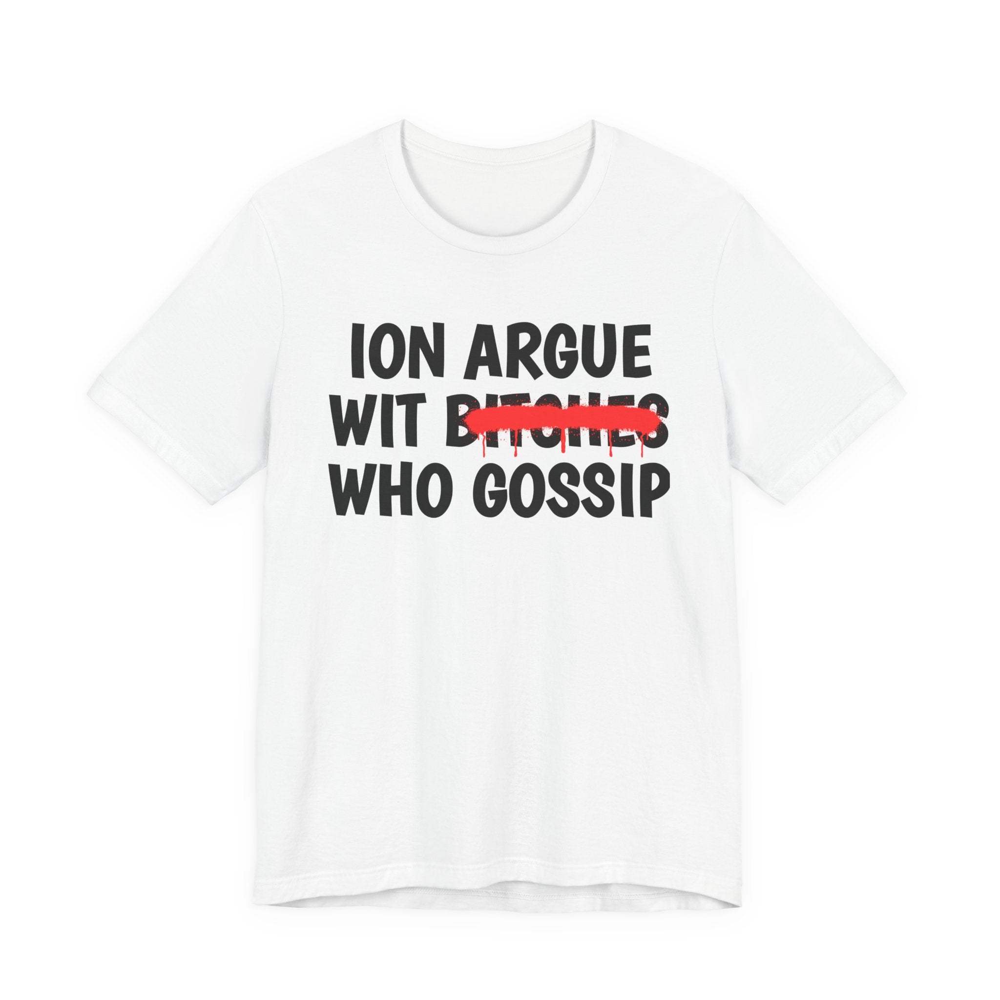 ION (I Don't) Argue Wit Bitches Who Gossip — Funny Statement T-Shirt