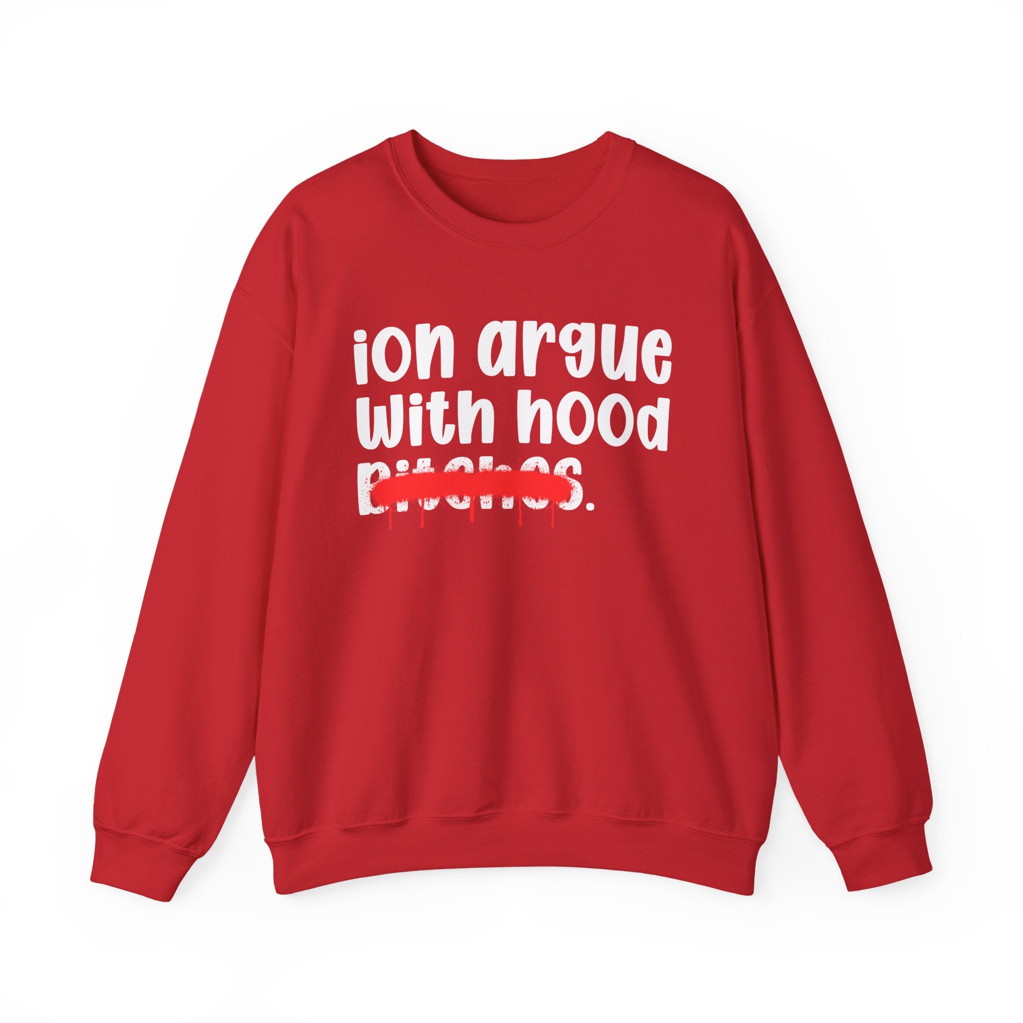 ION (I Don't) Argue With Hood Bitches — Funny Statement Sweatshirt
