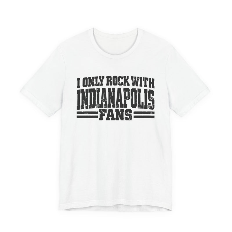 T-Shirt with bold bubble lettering reading "I ONLY ROCK WITH INDIANAPOLIS FANS", front flat-lay view.