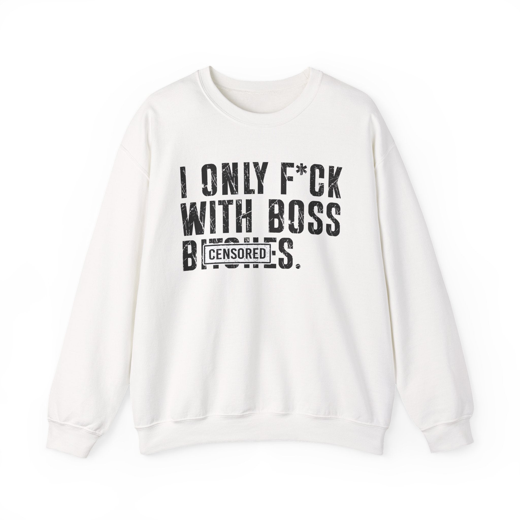 I Only Fuck With Boss Bitches—— Sweatshirt Censored