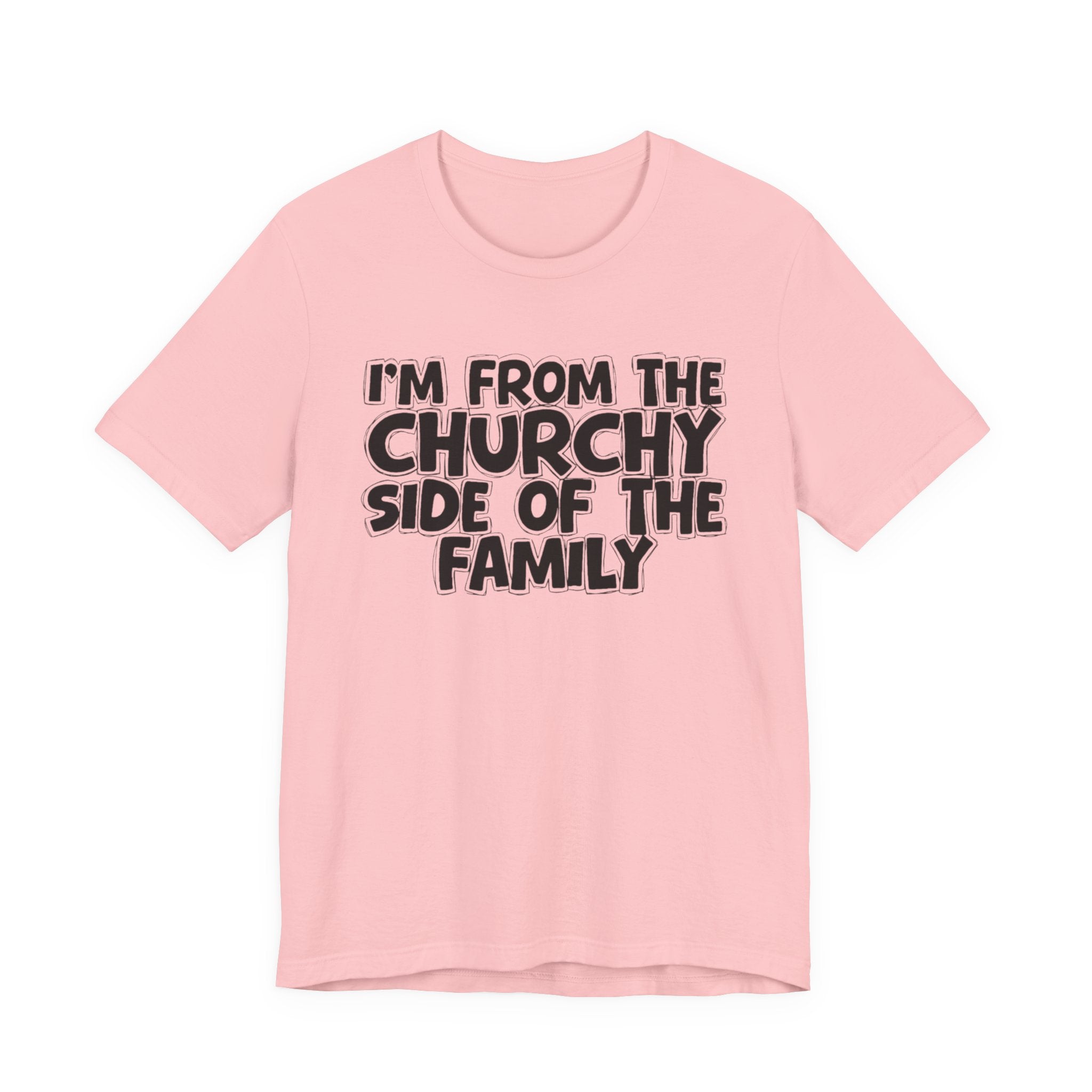 I'm From the Churchy Side of the Family - Funny Family Statement Tee