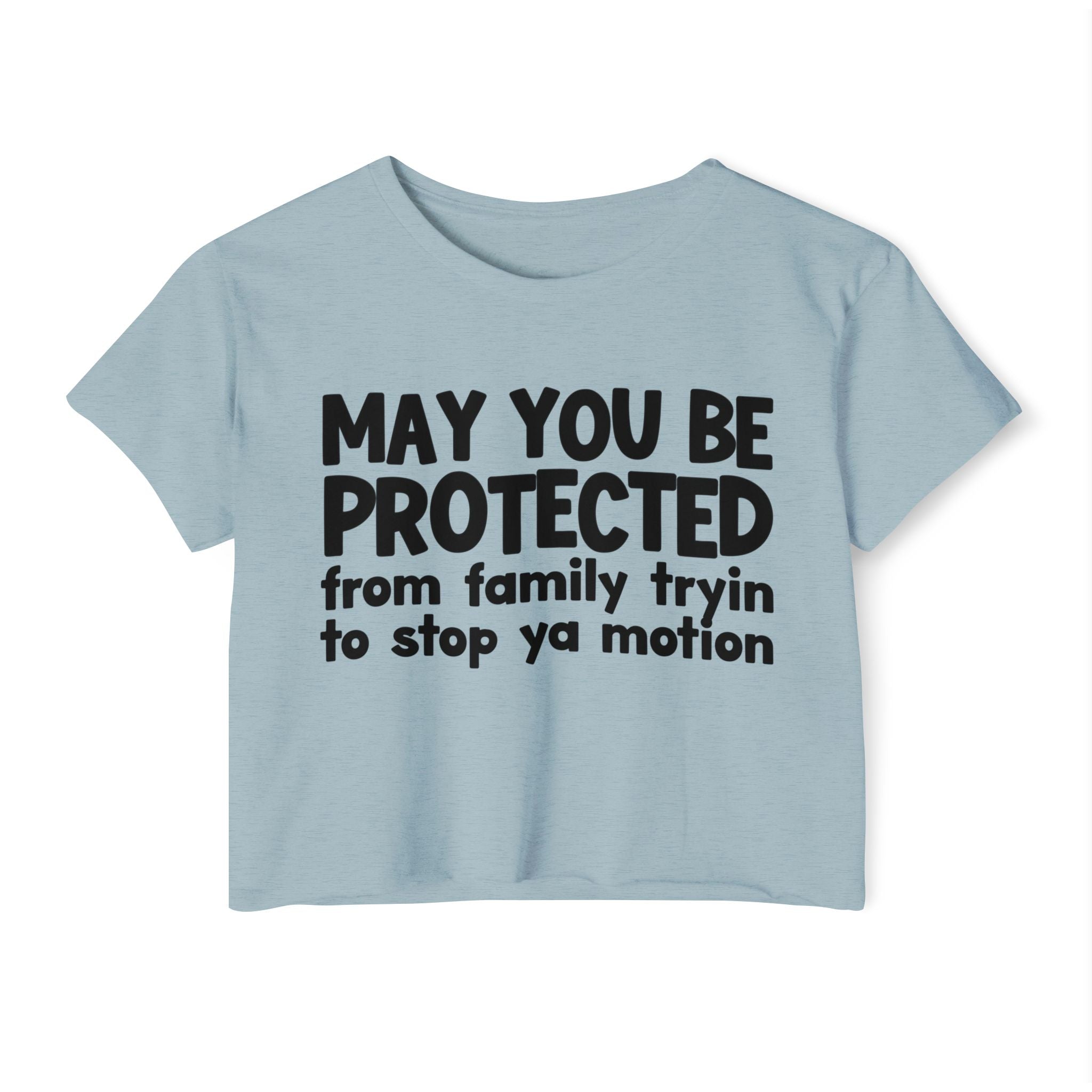 May You Be Protected From Family Tryin To Stop Ya Motion - Inspirational Quote Crop Top