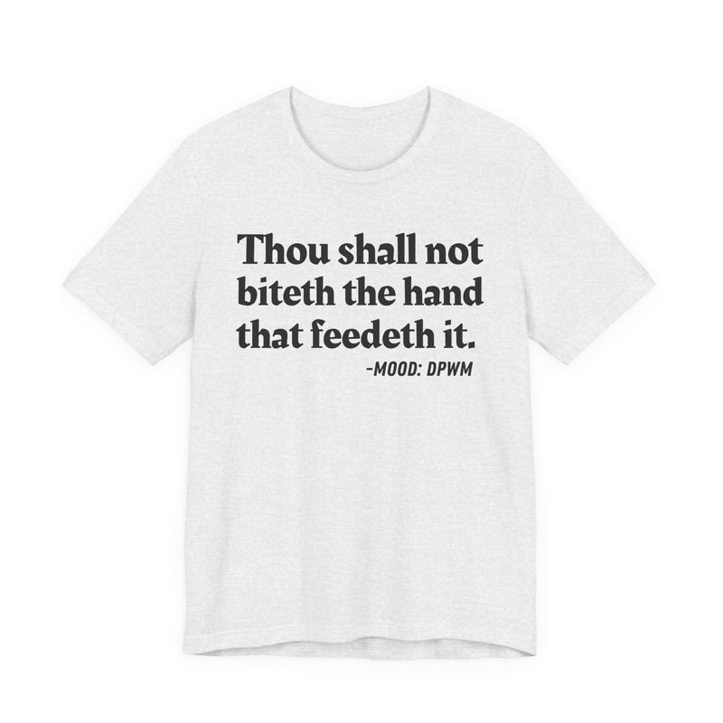 T-Shirt with text design reading “THOU SHALL NOT BITETH THE HAND THAT FEEDETH IT”, front view