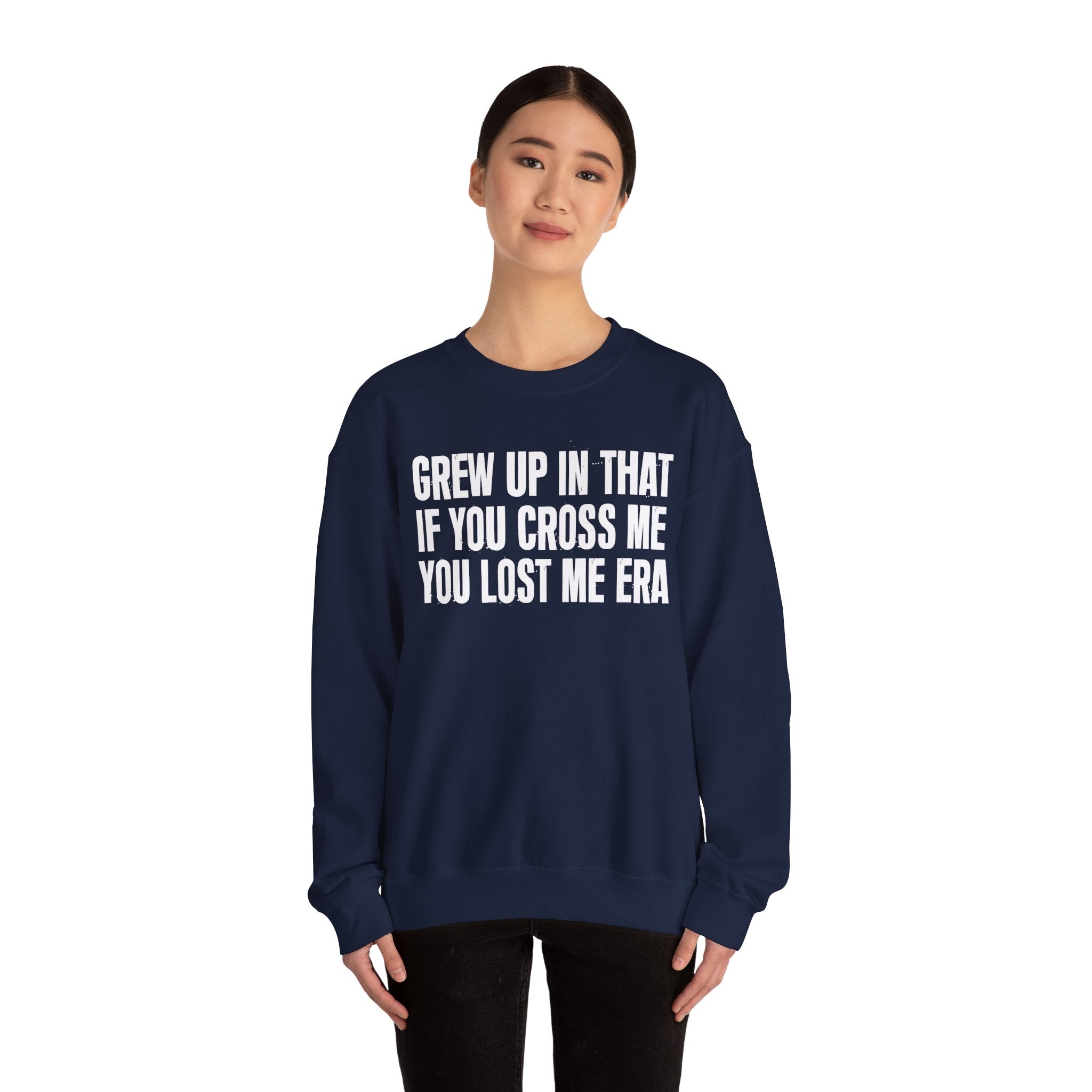 Grew Up In That If You Cross Me You Lost Me Era - Funny Back In The Days Sweatshirt