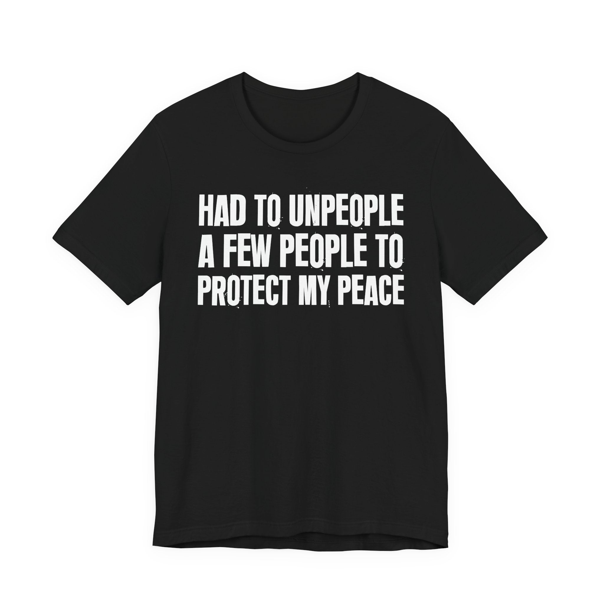 Had To Unpeople A Few People To Protect My Peace - Tee Shirt