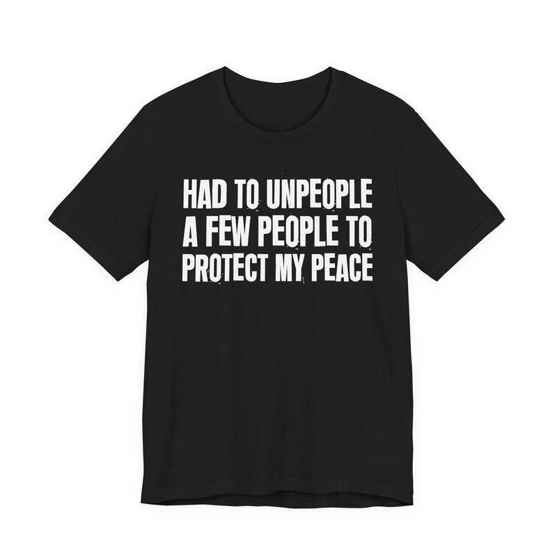 Had To Unpeople A Few People To Protect My Peace — T-Shirt