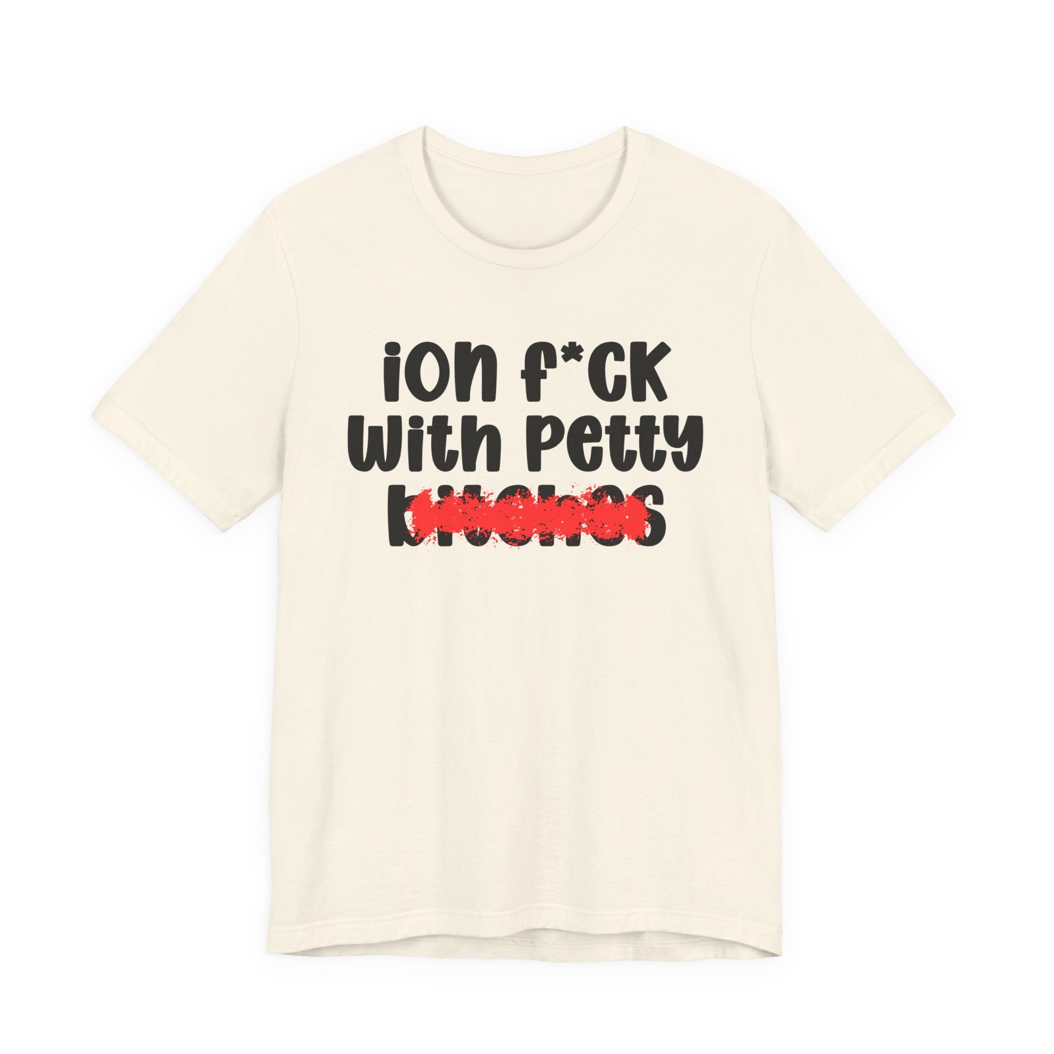ION (I Don't) FUCK WITH PETTY BITCHES — Bold Sarcastic Graphic T-Shirt