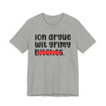 ION (I Don't) Argue Wit Grimy Bitches - Funny Statement Tee Shirt