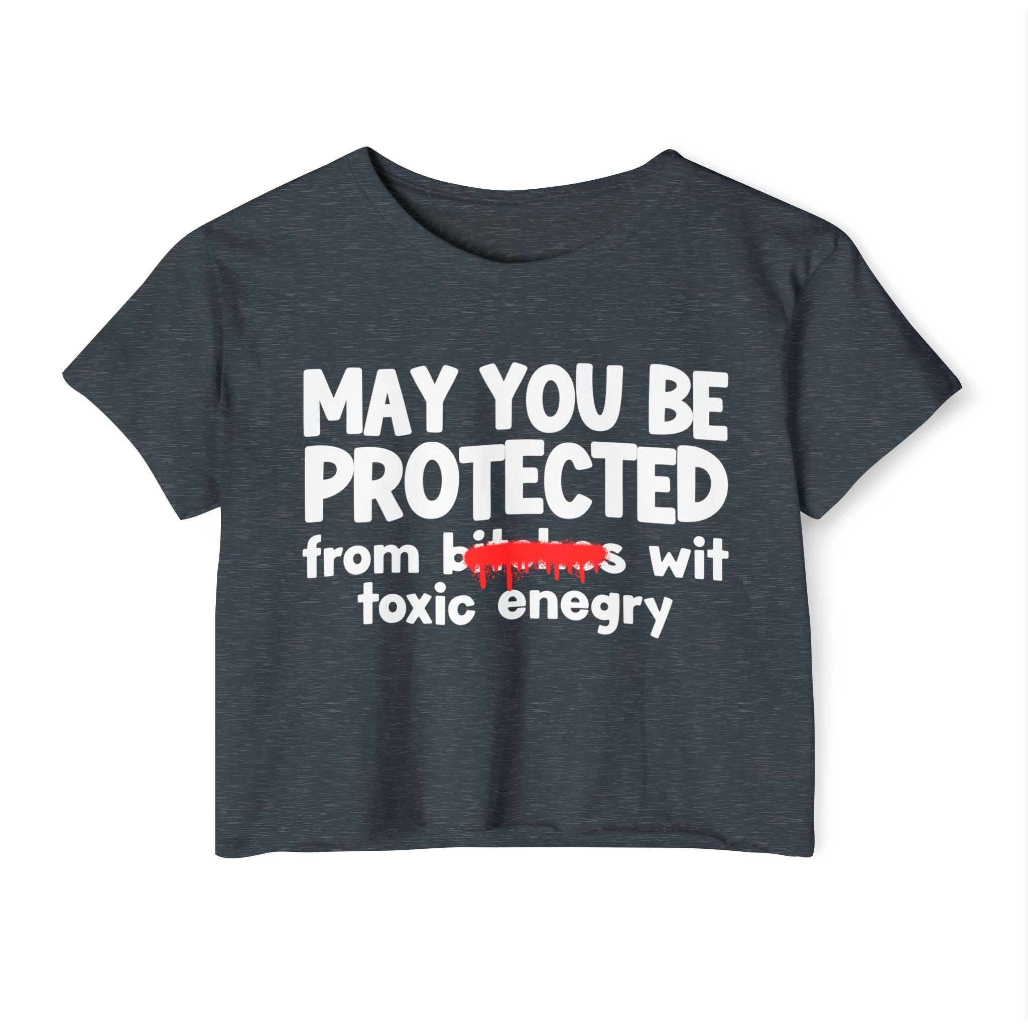 May You Be Protected From Bitches Wit Toxic Energy — Funny Protection Statement Crop Top