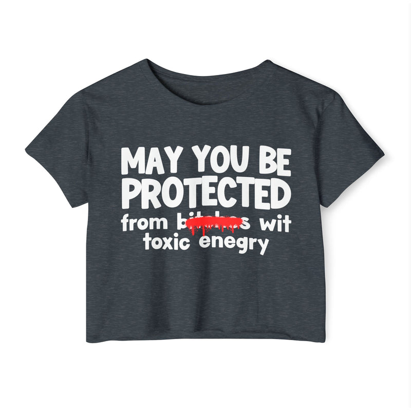 May You Be Protected From Bitches Wit Toxic Energy — Funny Protection Statement Crop Top