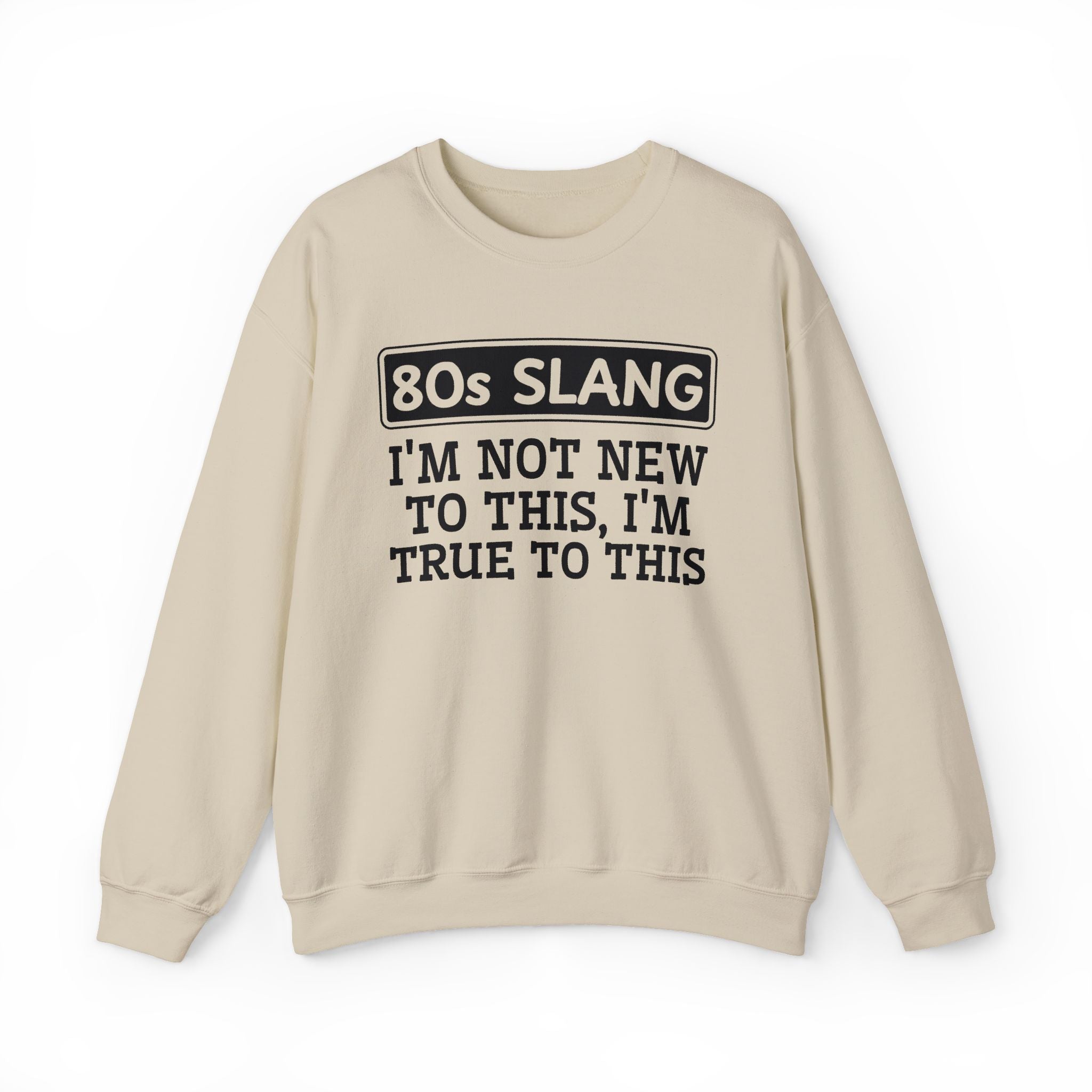 80s I'm Not New To This I'm True To This - Sweatshirt