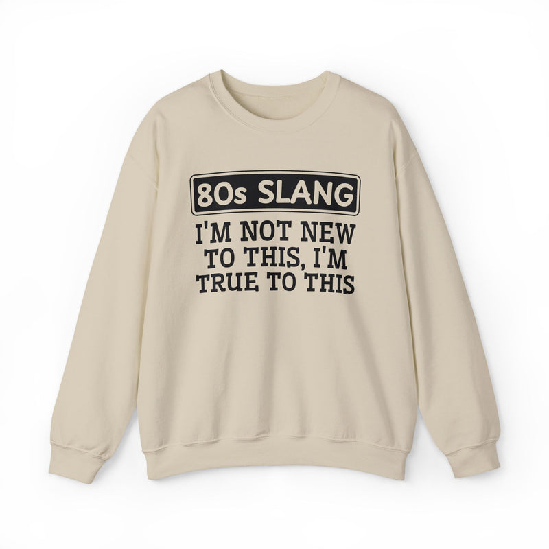 80s I'm Not New To This I'm True To This — Sweatshirt