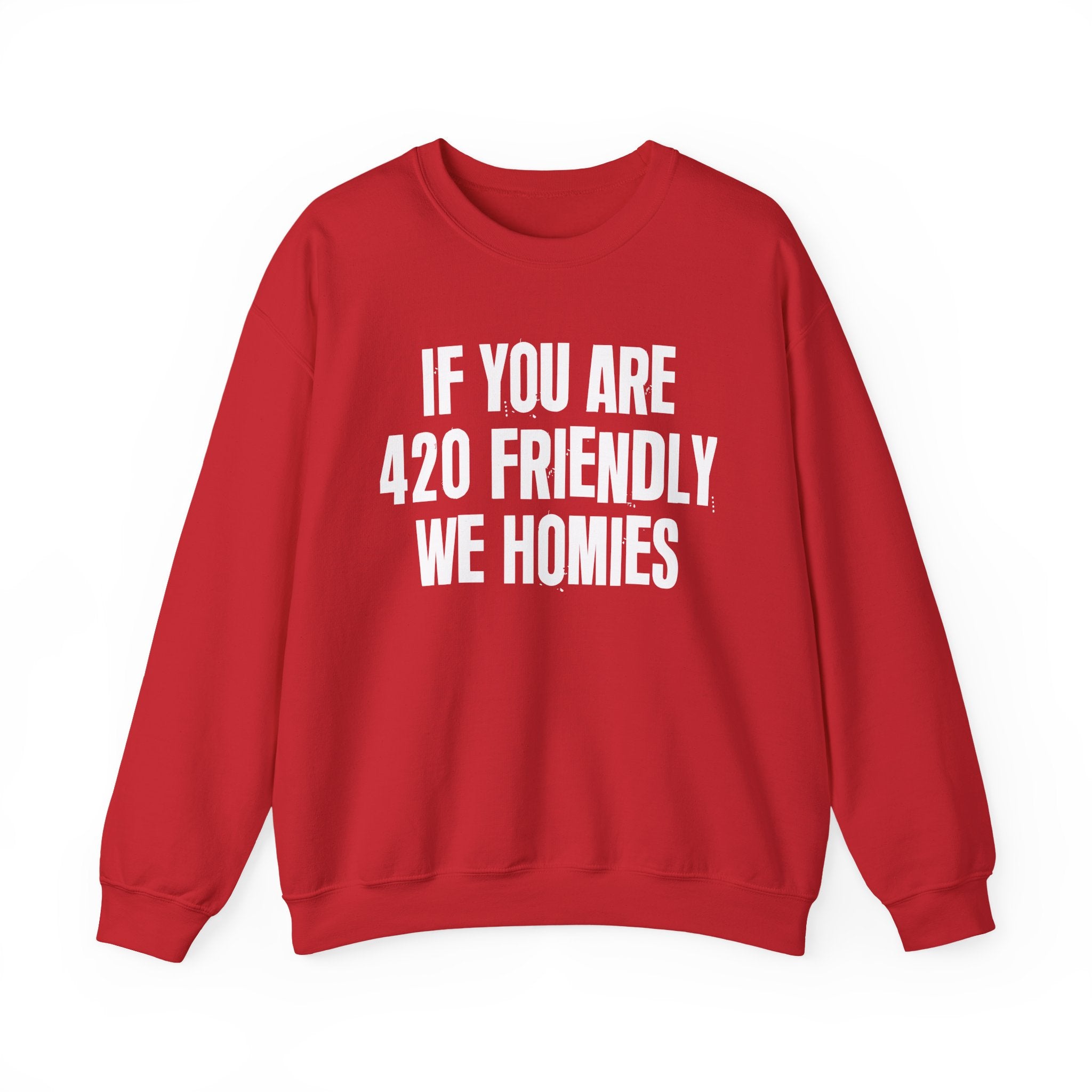If You Are 420 Friendly We Homies — Funny Cannabis Lovers Sweatshirt