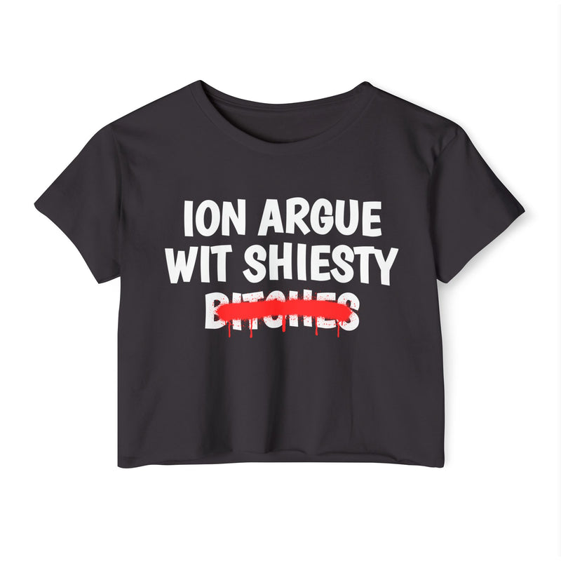 ION (I Don't) Argue Wit Shiesty Bitches - Funny Sassy Statement Crop Top
