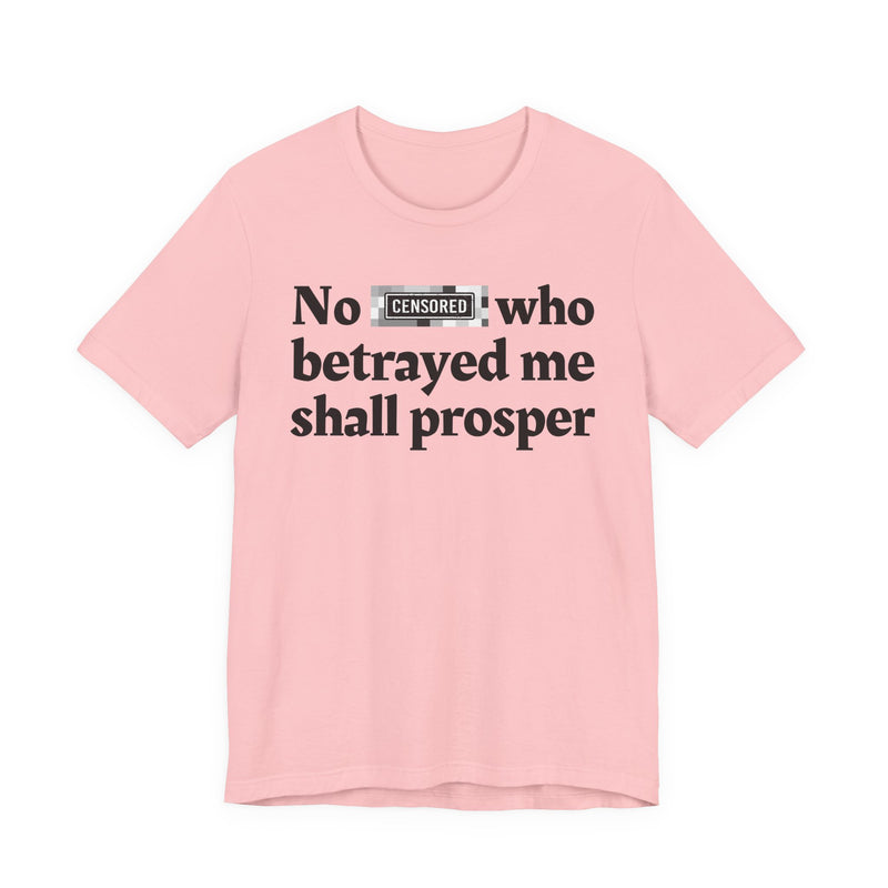 No Bitch Who Betrayed Me Shall Prosper — T-Shirt