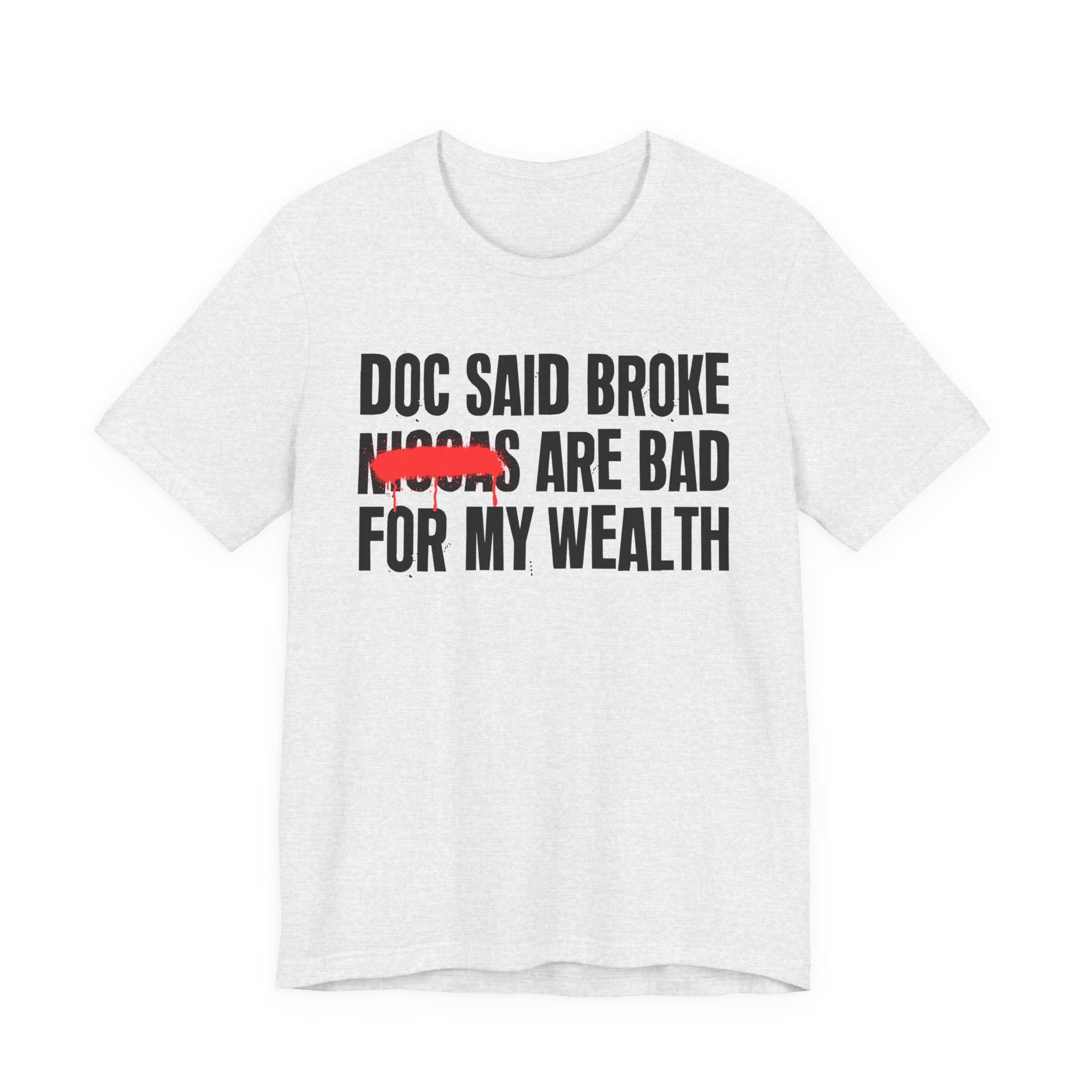 Doc Said Broke Niggas Are Bad For My Wealth - Funny Health Statement Tee Shirt