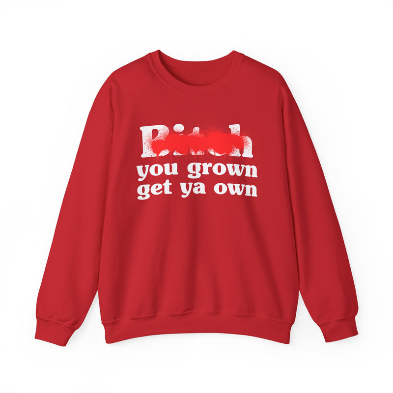 Bitch You Grown Get Ya Own - Sweatshirt