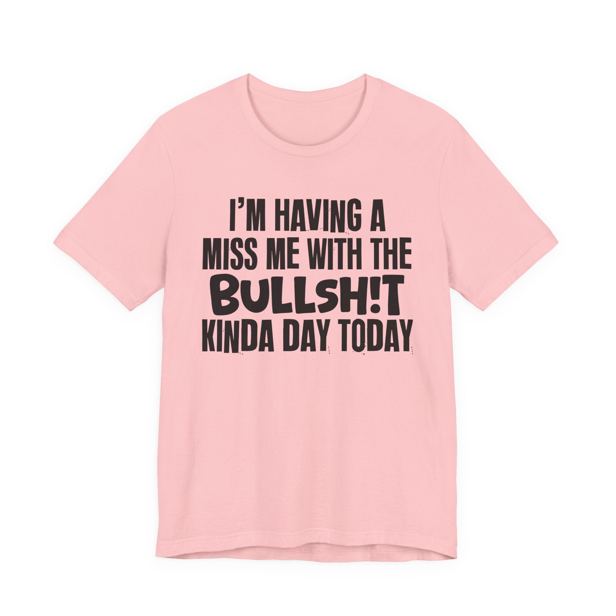 I'm Having A Miss Me With The Bullshit Kinda Day Today - Humorous Bold Mood T-Shirt