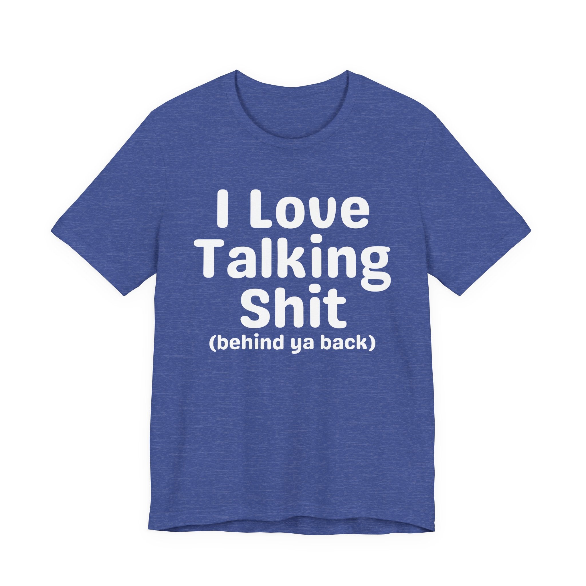 I Love Talking Shit (behind ya back) — Funny Slogan Tee for Bold, Sarcastic Humor