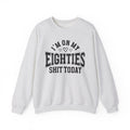 I'm On My Eighties Shit Today - Sweatshirt