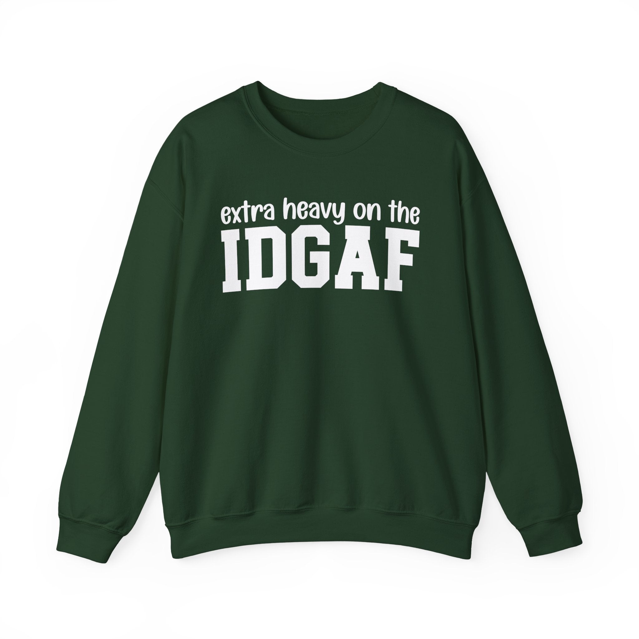 Extra Heavy on the IDGAF — Sweatshirt