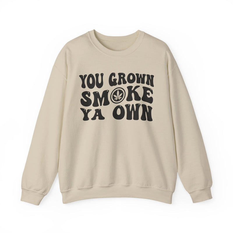 You Grown Smoke Ya Own Sweatshirt