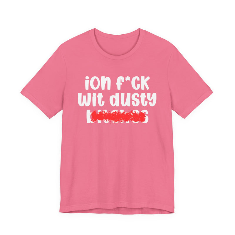 ION (I Don't) FUCK WIT DUSTY BITCHES — Bold Sarcastic Graphic T-Shirt