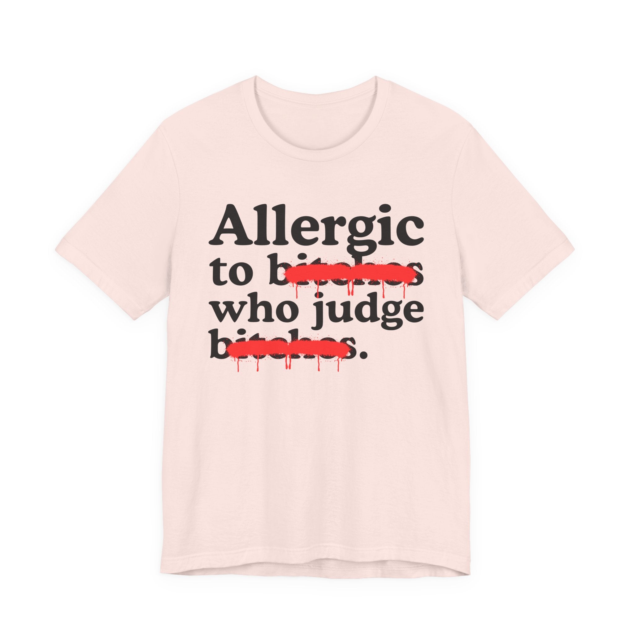 Allergic To Bitches Who Judge Bitches — Sarcastic Sassy Statement T-Shirt