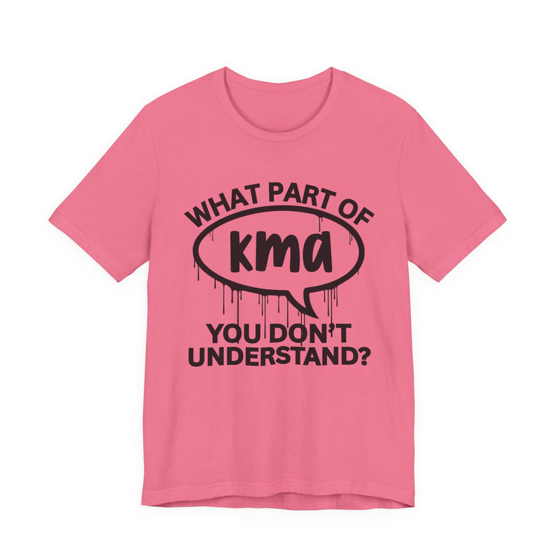 What Part of KMA You Don't Understand? T-Shirt